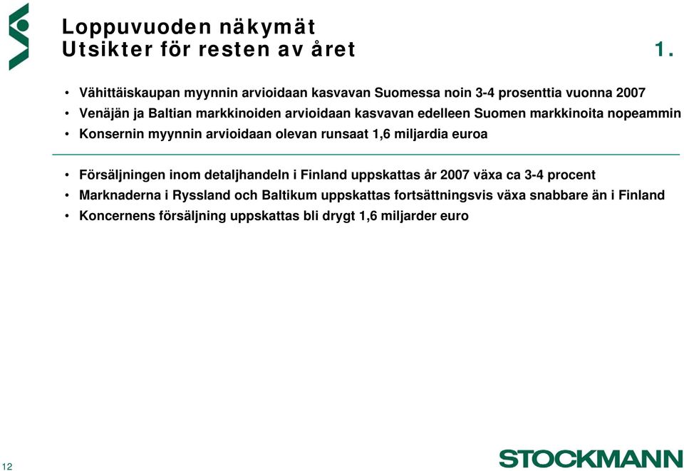 kasvavan edelleen Suomen markkinoita nopeammin Konsernin myynnin arvioidaan olevan runsaat 1,6 miljardia euroa Försäljningen inom