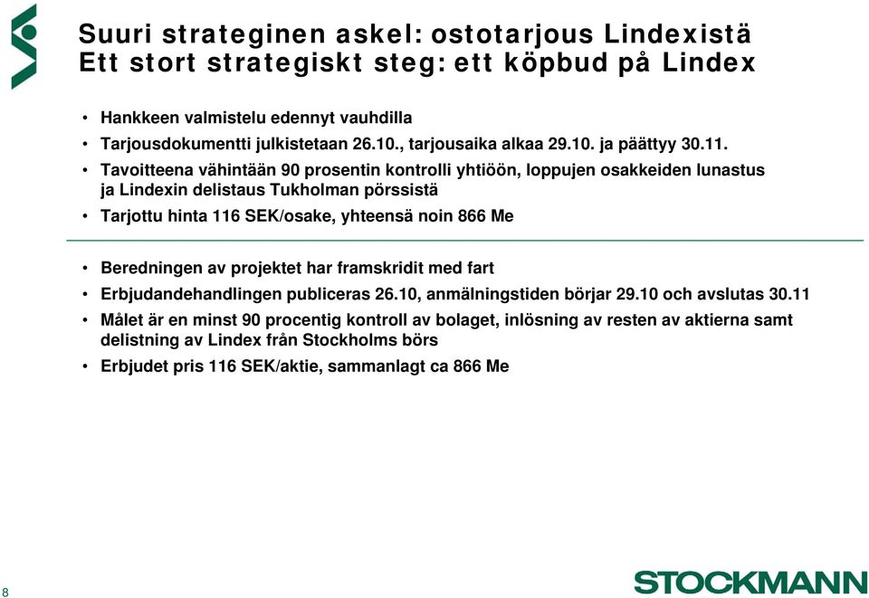 Tavoitteena vähintään 90 prosentin kontrolli yhtiöön, loppujen osakkeiden lunastus ja Lindexin delistaus Tukholman pörssistä Tarjottu hinta 116 SEK/osake, yhteensä noin 866 Me