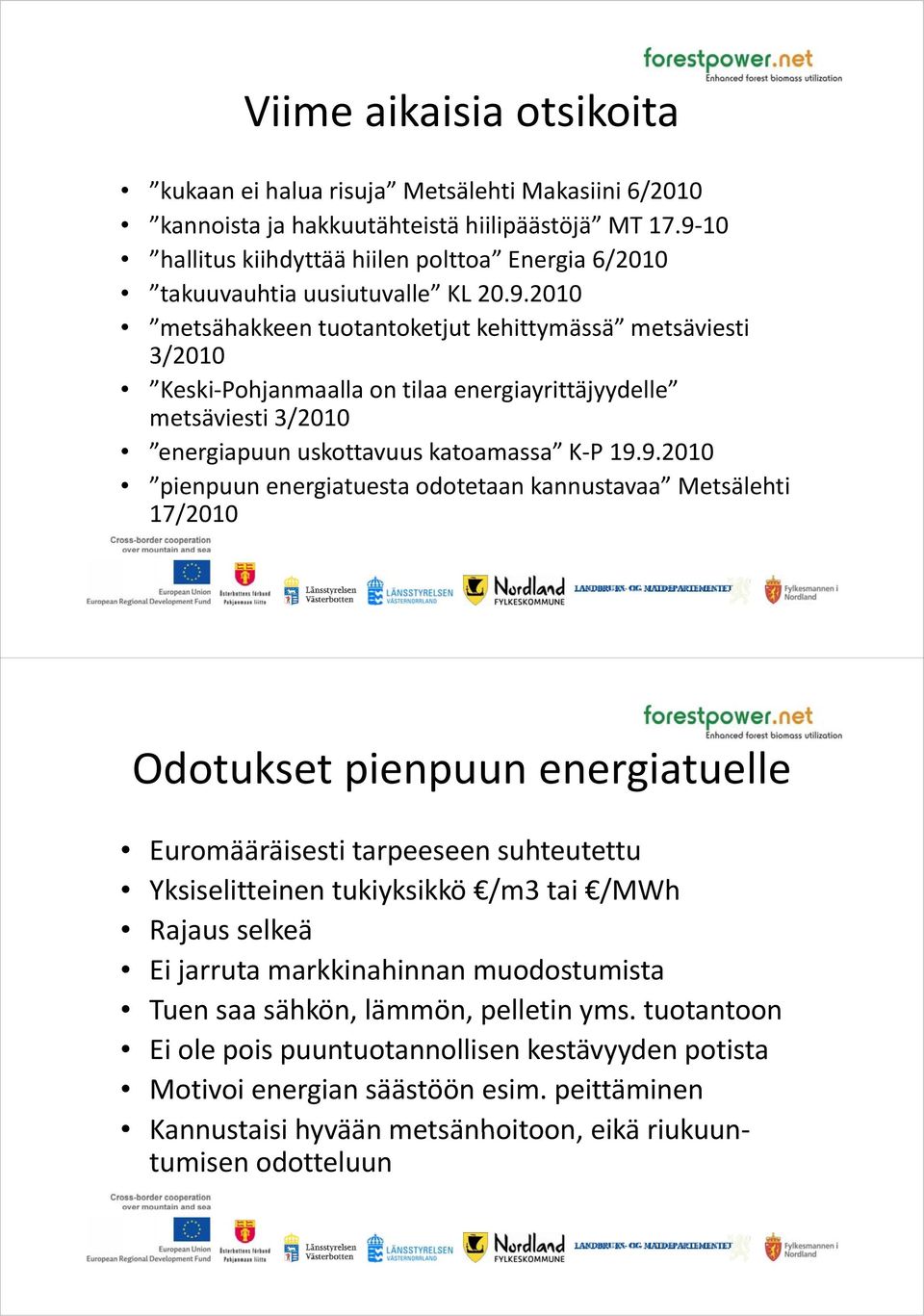 9.2010 pienpuun energiatuesta odotetaan kannustavaa Metsälehti 17/2010 Odotuksetpienpuun energiatuelle Euromääräisesti äi itarpeeseen suhteutettu Yksiselitteinen tukiyksikkö /m3 tai /MWh Rajaus