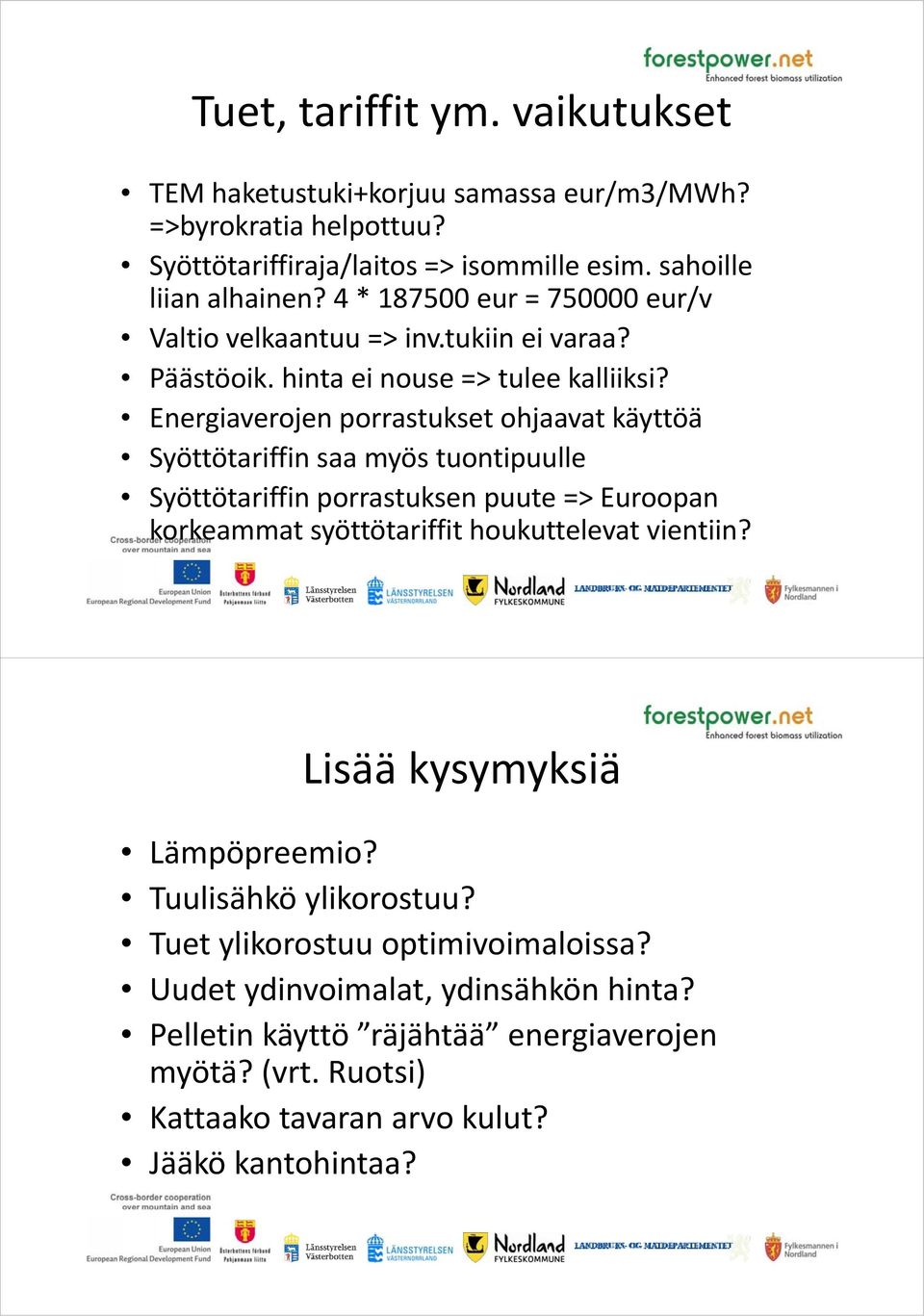 Energiaverojen porrastukset ohjaavat käyttöä Syöttötariffin saa myös tuontipuulle Syöttötariffin porrastuksen puute => Euroopan korkeammat syöttötariffit houkuttelevat vientiin?