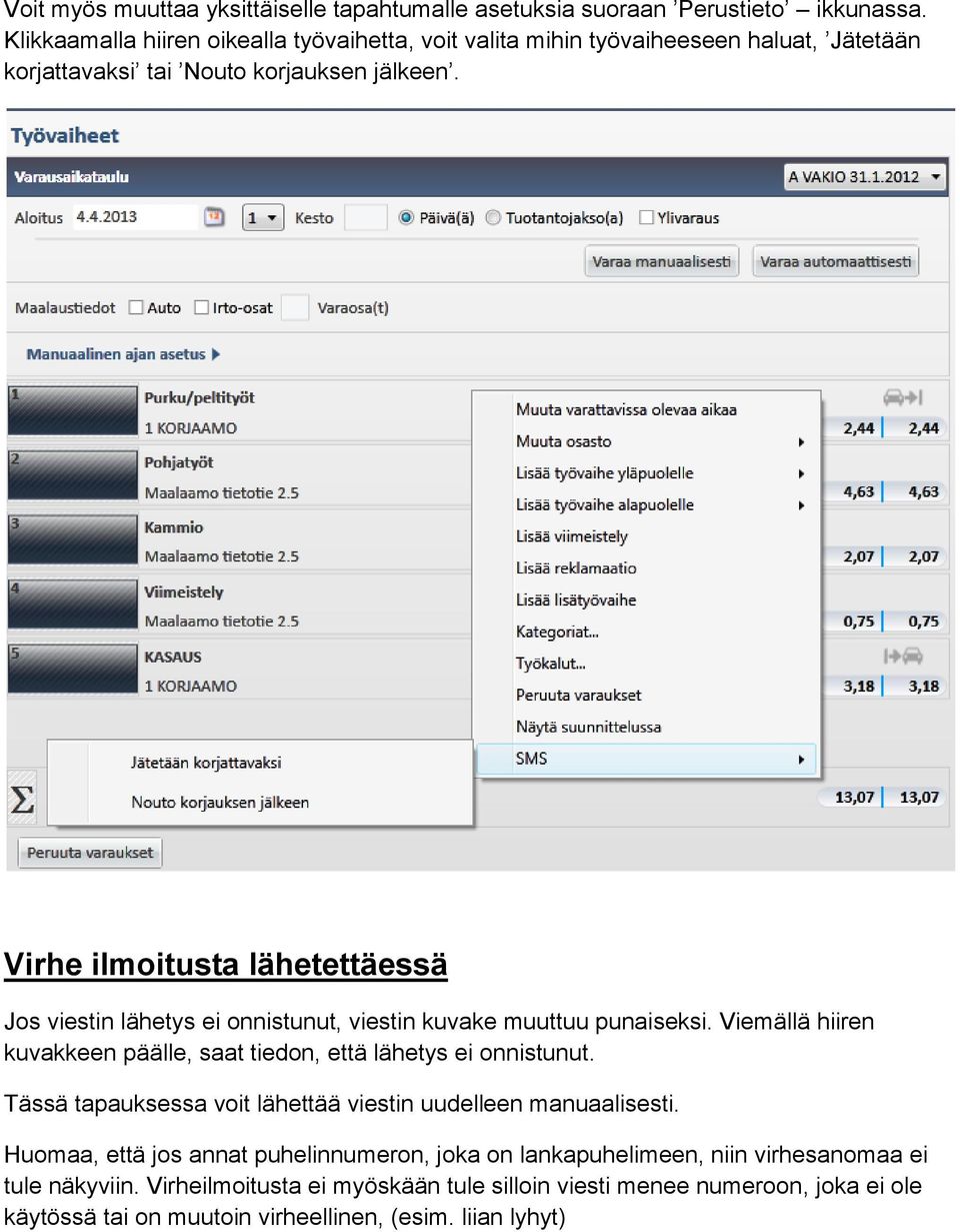 Virhe ilmoitusta lähetettäessä Jos viestin lähetys ei onnistunut, viestin kuvake muuttuu punaiseksi.