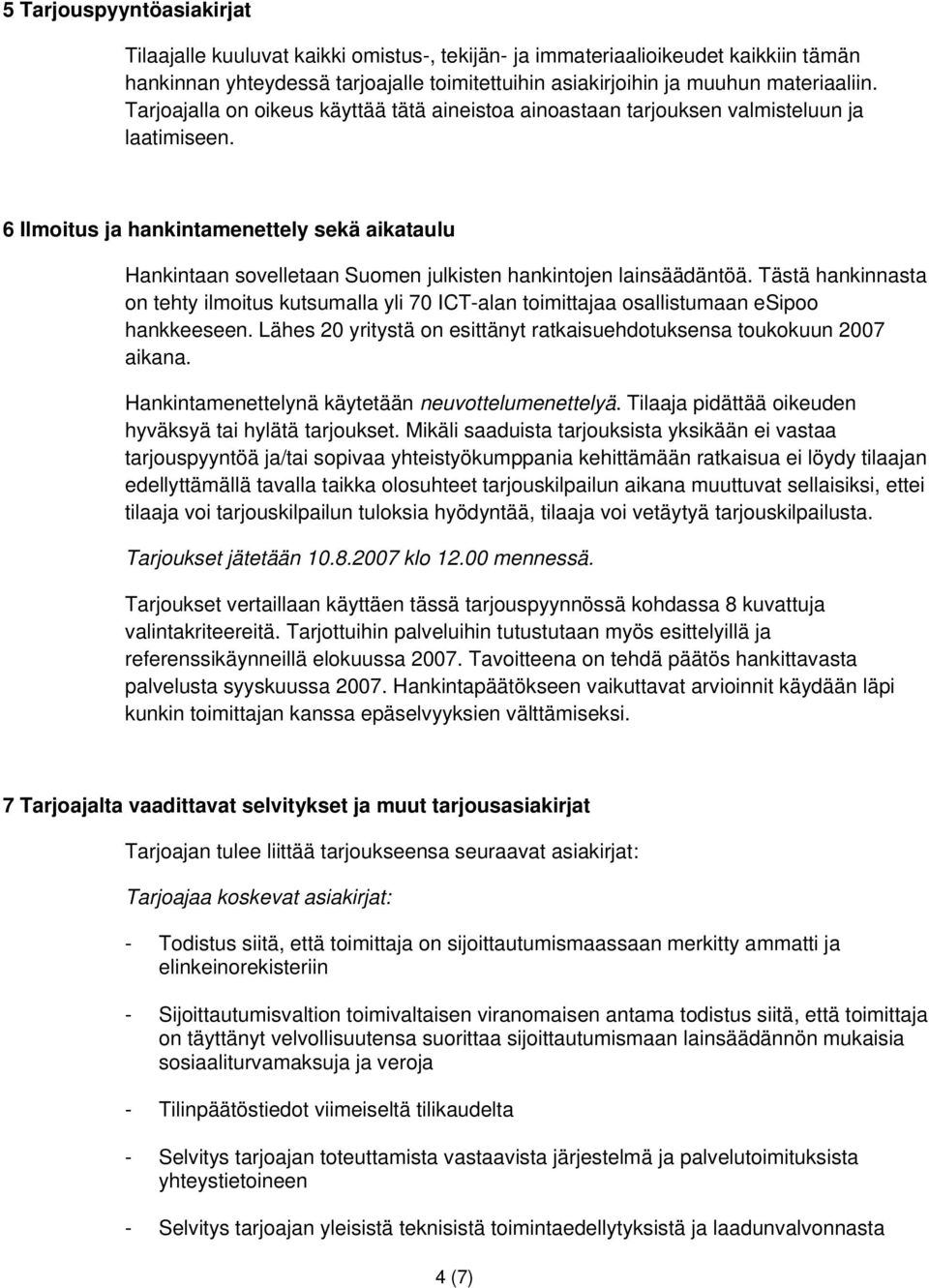 6 Ilmoitus ja hankintamenettely sekä aikataulu Hankintaan sovelletaan Suomen julkisten hankintojen lainsäädäntöä.