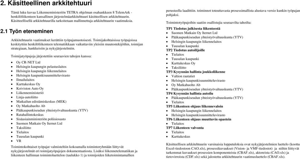 Toimijakohtaisissa työpajoissa keskityttiin henkilöliikenteen telematiikkaan vaikuttaviin yleisiin muutostekijöihin, toimijan strategiaan, hankkeisiin ja nykyjärjestelmiin.