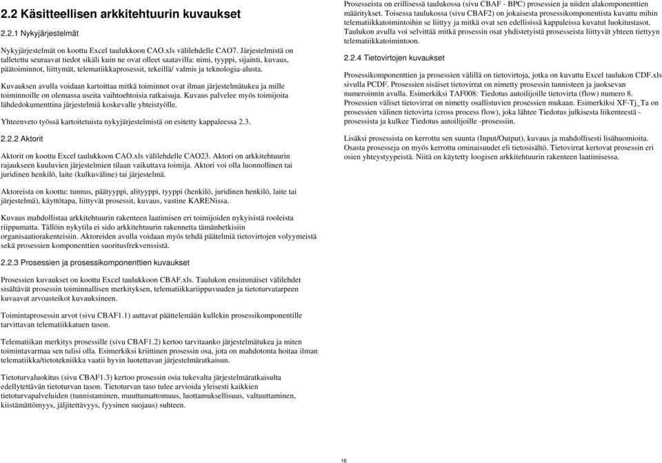 teknologia-alusta. Kuvauksen avulla voidaan kartoittaa mitkä toiminnot ovat ilman järjestelmätukea ja mille toiminnoille on olemassa useita vaihtoehtoisia ratkaisuja.