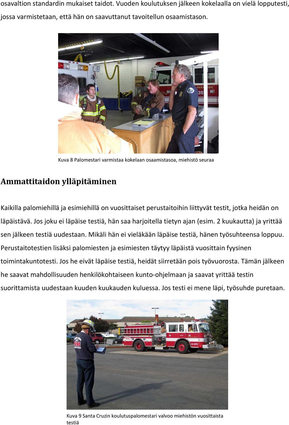 läpäistävä. Jos joku ei läpäise testiä, hän saa harjoitella tietyn ajan (esim. 2 kuukautta) ja yrittää sen jälkeen testiä uudestaan. Mikäli hän ei vieläkään läpäise testiä, hänen työsuhteensa loppuu.