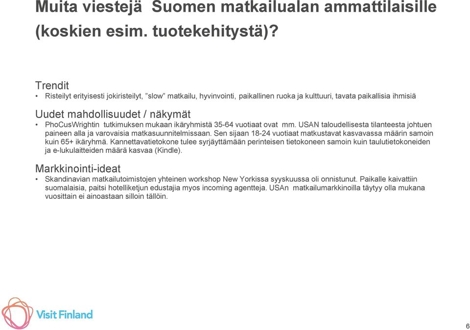 ikäryhmistä 35-64 vuotiaat ovat mm. USAN taloudellisesta tilanteesta johtuen paineen alla ja varovaisia matkasuunnitelmissaan.