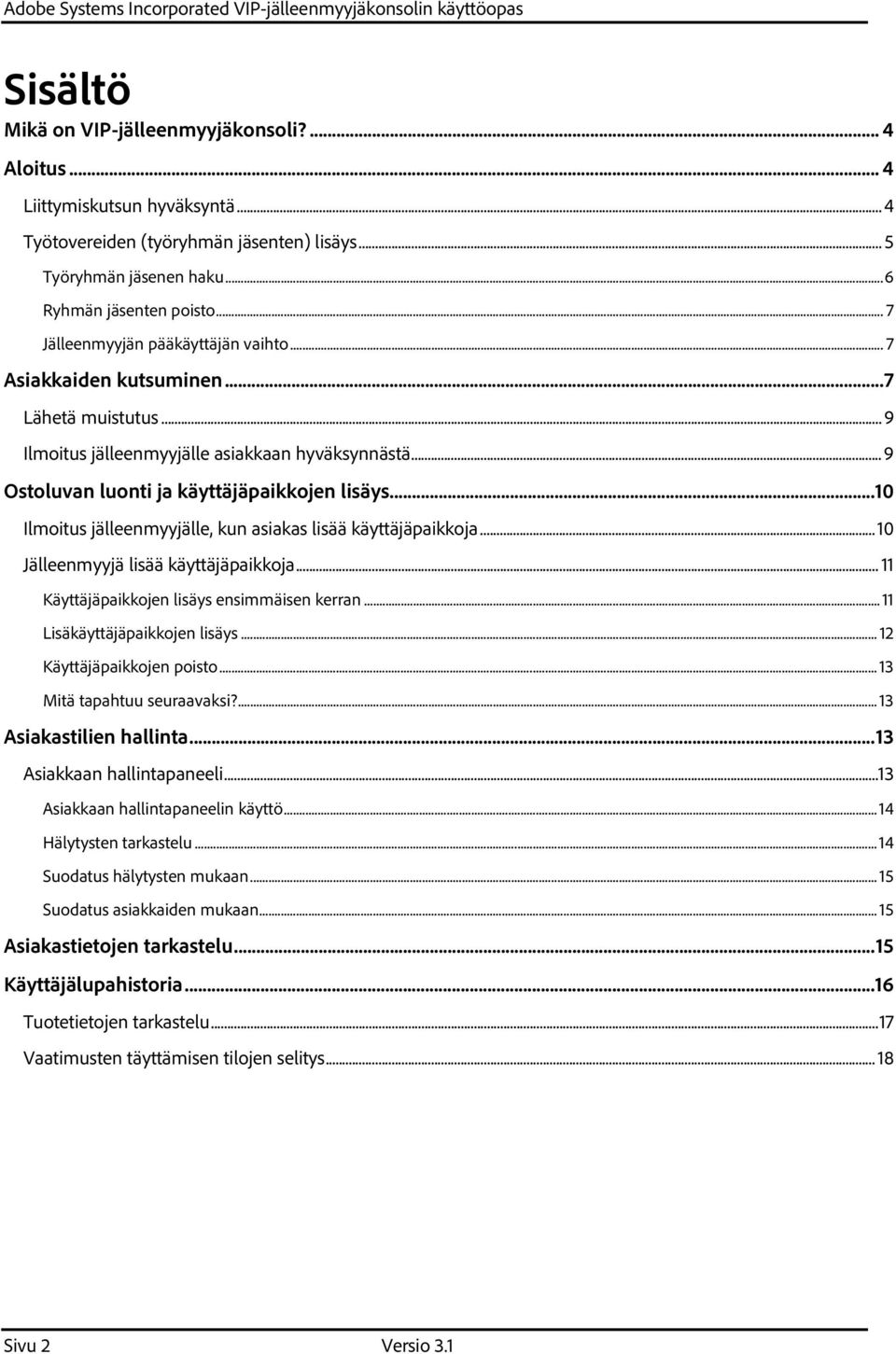 .. 10 Ilmoitus jälleenmyyjälle, kun asiakas lisää käyttäjäpaikkoja... 10 Jälleenmyyjä lisää käyttäjäpaikkoja... 11 Käyttäjäpaikkojen lisäys ensimmäisen kerran... 11 Lisäkäyttäjäpaikkojen lisäys.