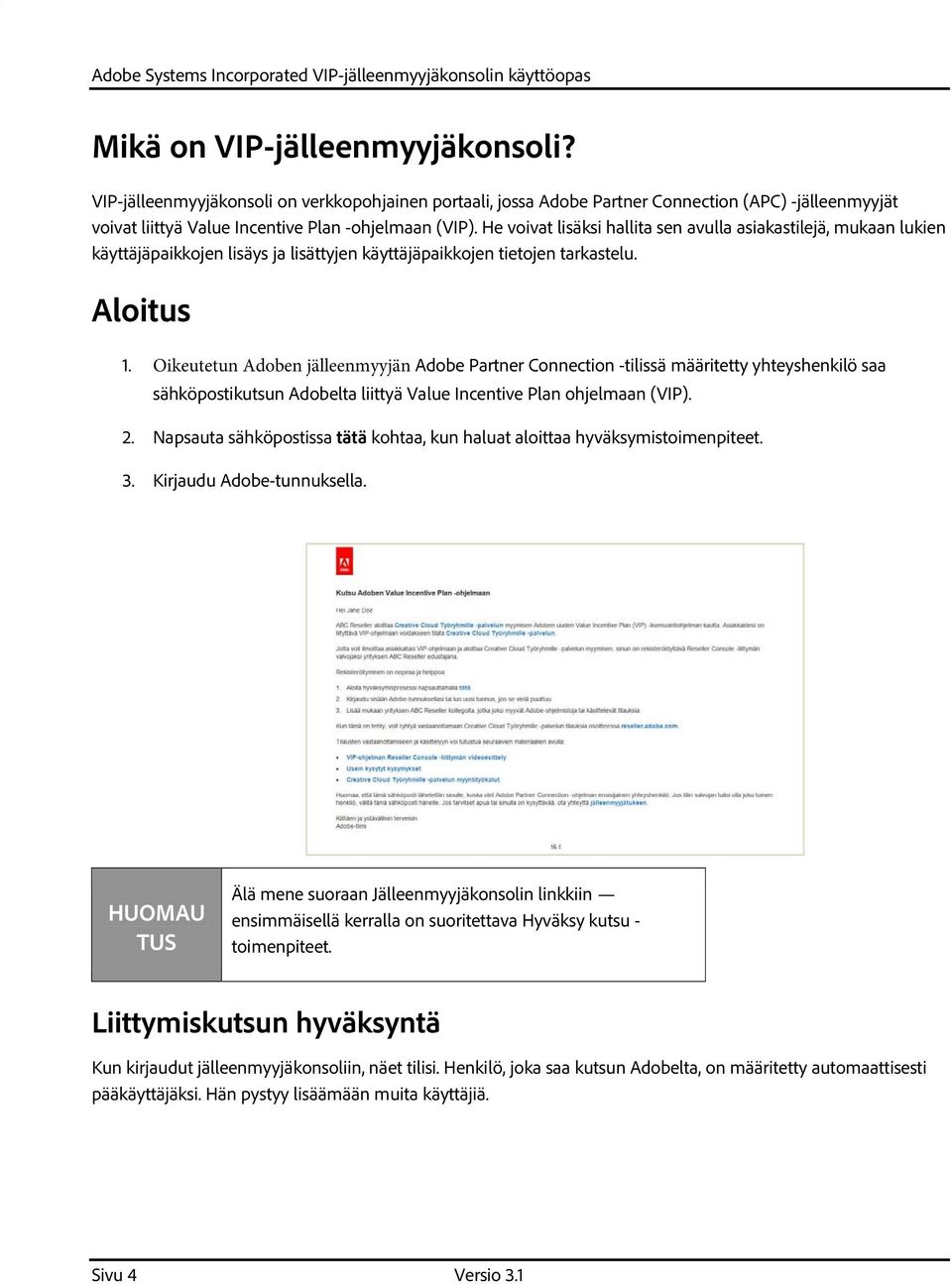 Oikeutetun Adoben jälleenmyyjän Adobe Partner Connection -tilissä määritetty yhteyshenkilö saa sähköpostikutsun Adobelta liittyä Value Incentive Plan ohjelmaan (VIP). 2.