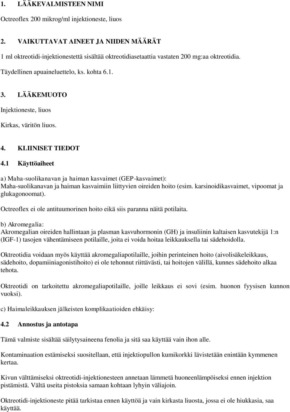 LÄÄKEMUOTO Injektioneste, liuos Kirkas, väritön liuos. 4. KLIINISET TIEDOT 4.