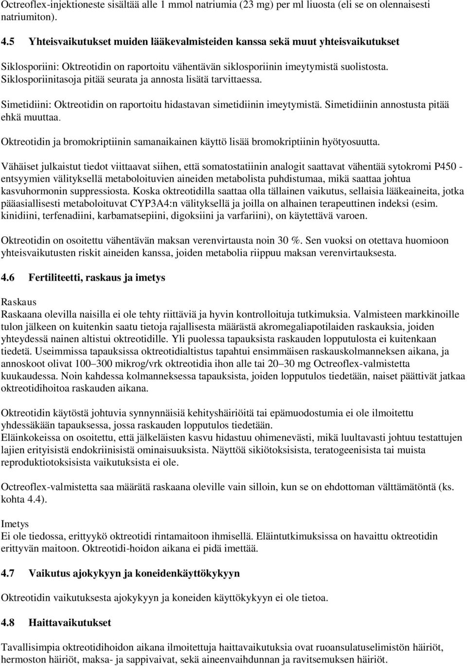 Siklosporiinitasoja pitää seurata ja annosta lisätä tarvittaessa. Simetidiini: Oktreotidin on raportoitu hidastavan simetidiinin imeytymistä. Simetidiinin annostusta pitää ehkä muuttaa.