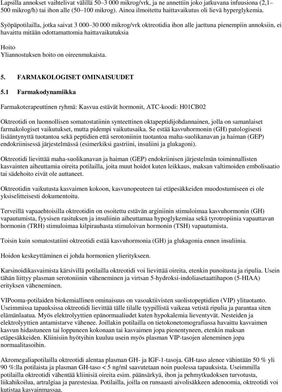 Syöpäpotilailla, jotka saivat 3 000 30 000 mikrog/vrk oktreotidia ihon alle jaettuna pienempiin annoksiin, ei havaittu mitään odottamattomia haittavaikutuksia Hoito Yliannostuksen hoito on