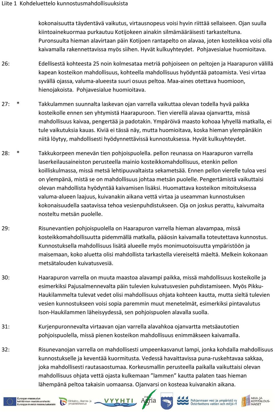 33: Sievintien länsipuolella on Kotijoen varrella alavampaa peltoa, missä mahdollisuus kosteikolle, jos peltopinta alaa olisi käytettävissä.