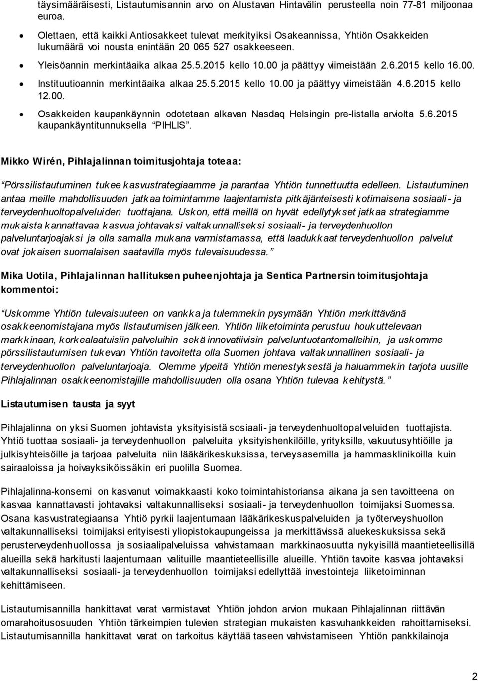 00 ja päättyy viimeistään 2.6.2015 kell 16.00. Instituutiannin merkintäaika alkaa 25.5.2015 kell 10.00 ja päättyy viimeistään 4.6.2015 kell 12.00. Osakkeiden kaupankäynnin dtetaan alkavan Nasdaq Helsingin pre-listalla arvilta 5.