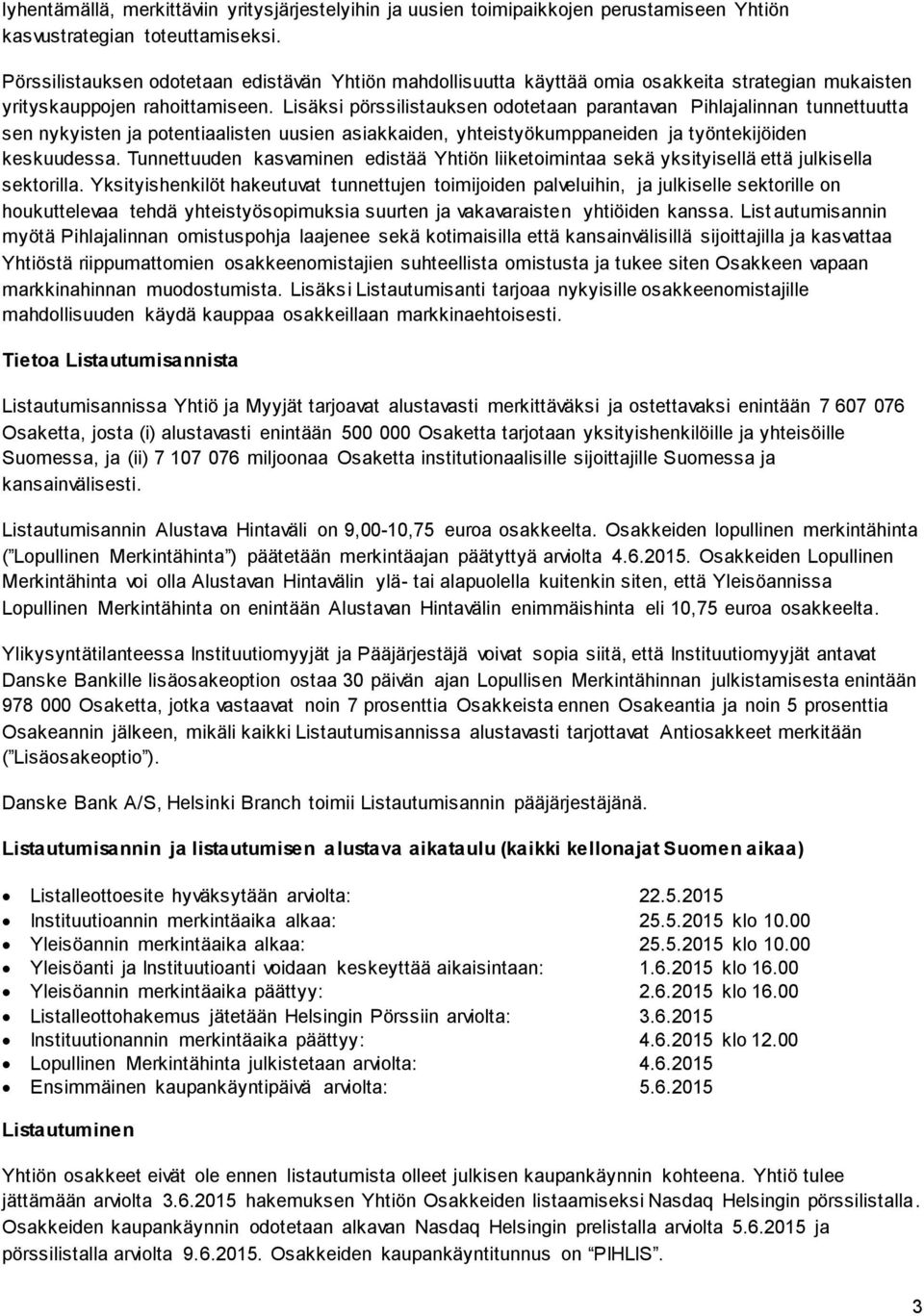 Lisäksi pörssilistauksen dtetaan parantavan Pihlajalinnan tunnettuutta sen nykyisten ja ptentiaalisten uusien asiakkaiden, yhteistyökumppaneiden ja työntekijöiden keskuudessa.