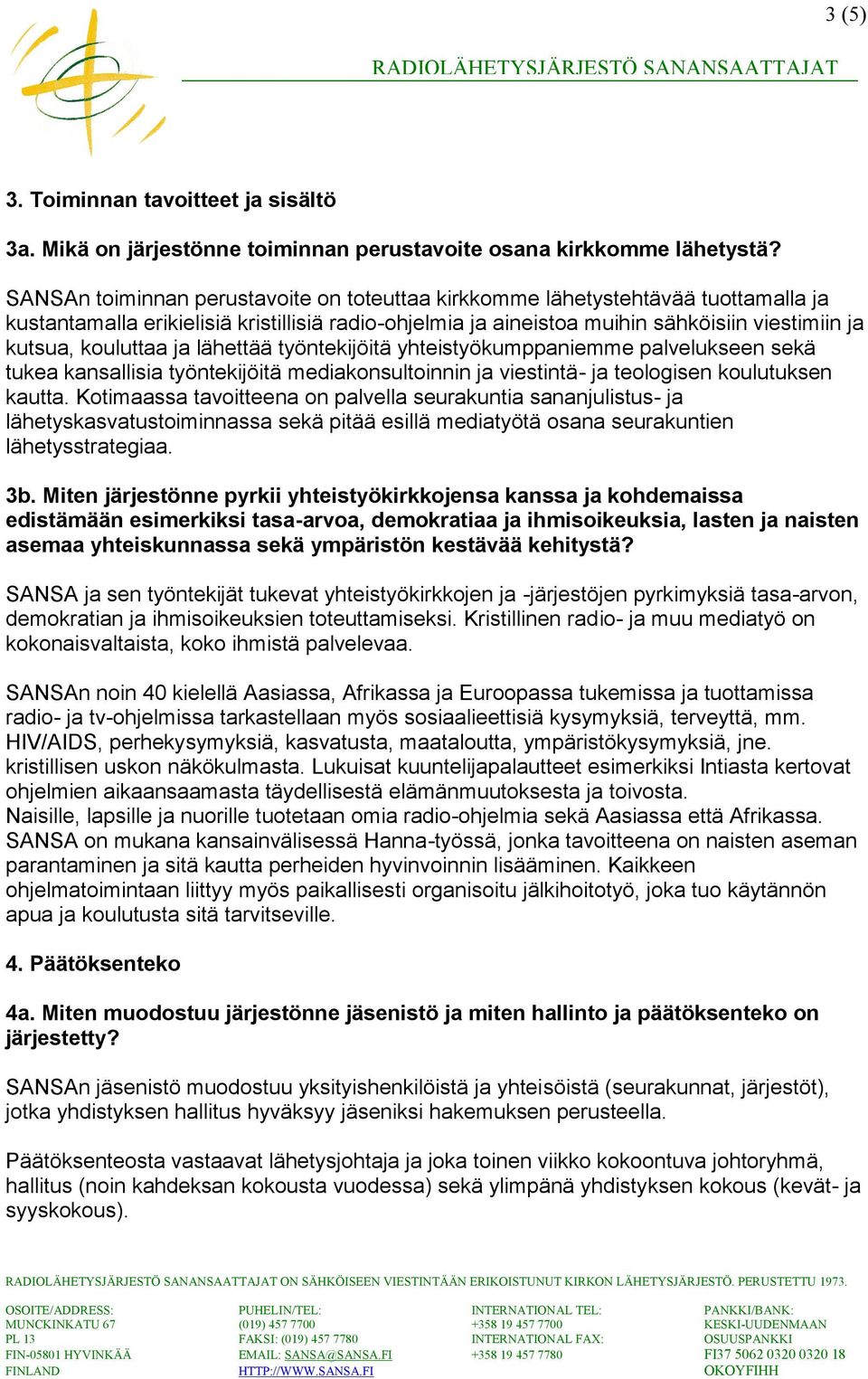 kouluttaa ja lähettää työntekijöitä yhteistyökumppaniemme palvelukseen sekä tukea kansallisia työntekijöitä mediakonsultoinnin ja viestintä- ja teologisen koulutuksen kautta.