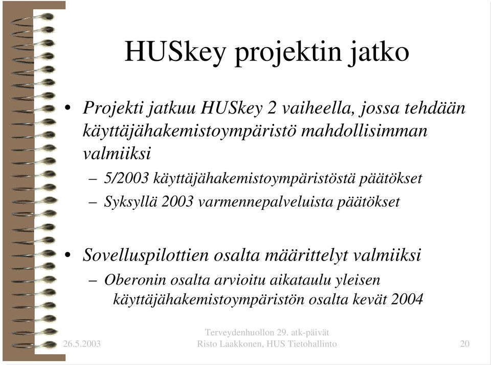 päätökset Syksyllä 2003 varmennepalveluista päätökset Sovelluspilottien osalta määrittelyt