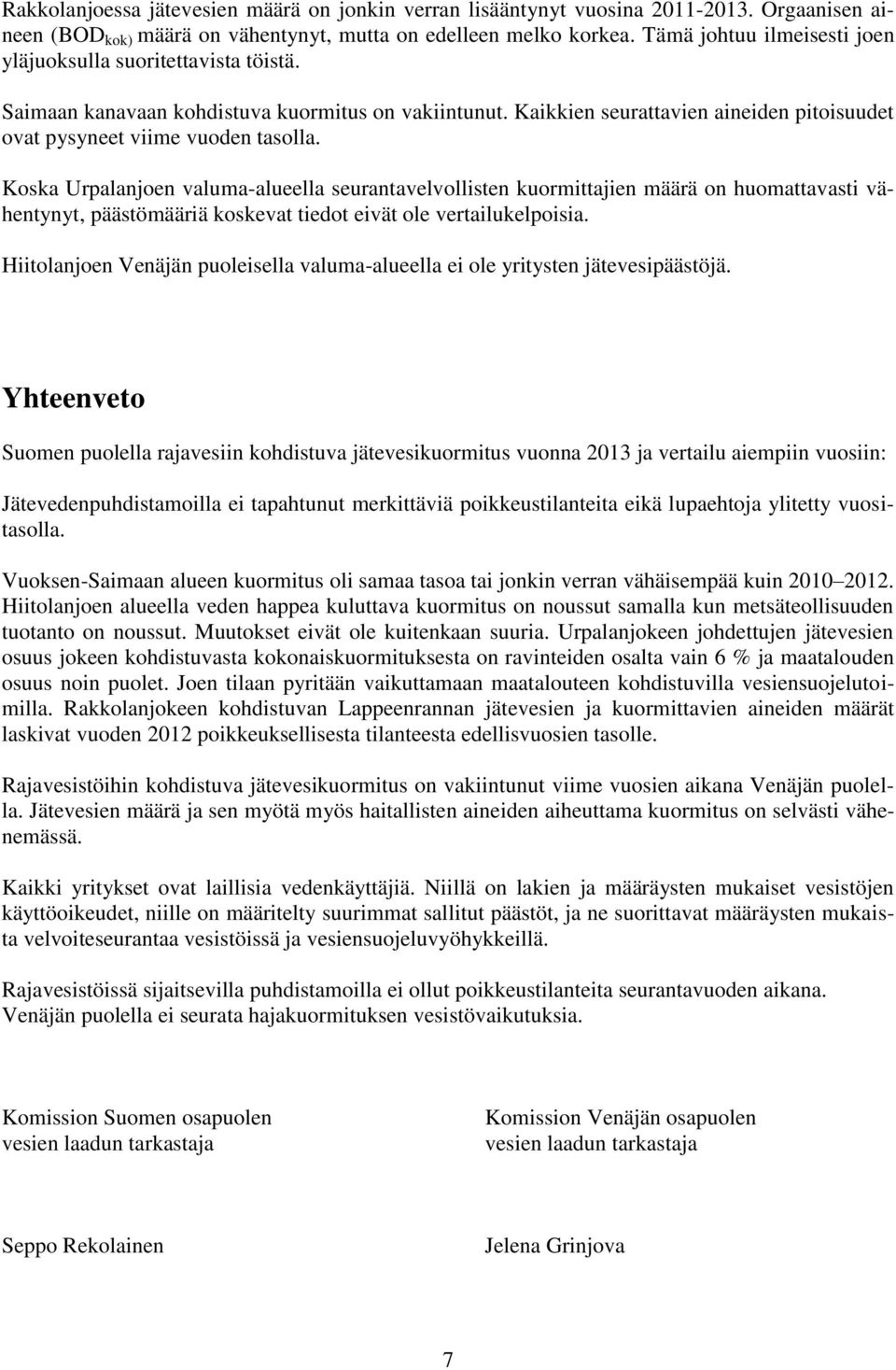 Koska Urpalanjoen valuma-alueella seurantavelvollisten kuormittajien määrä on huomattavasti vähentynyt, päästömääriä koskevat tiedot eivät ole vertailukelpoisia.