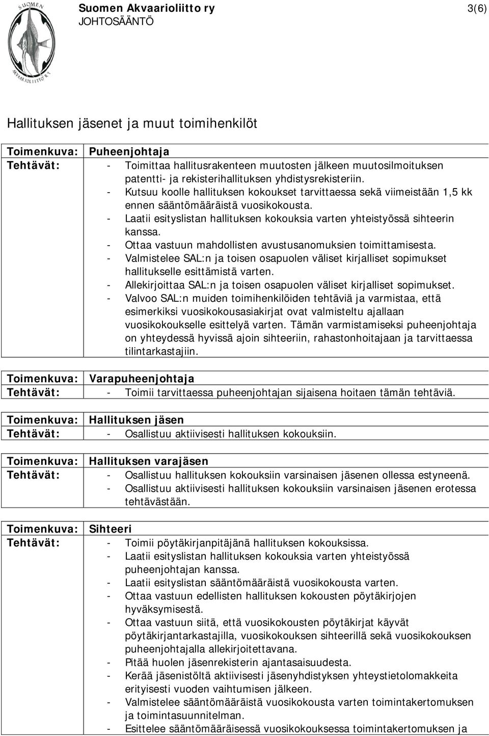 - Laatii esityslistan hallituksen kokouksia varten yhteistyössä sihteerin kanssa. - Ottaa vastuun mahdollisten avustusanomuksien toimittamisesta.