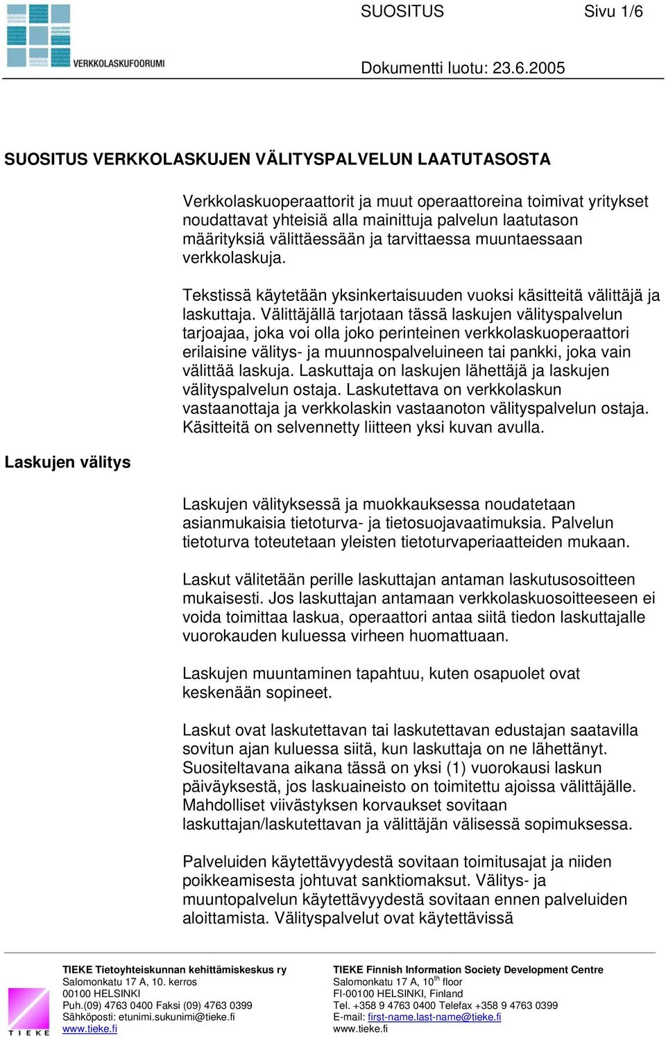 Välittäjällä tarjotaan tässä laskujen välityspalvelun tarjoajaa, joka voi olla joko perinteinen verkkolaskuoperaattori erilaisine välitys- ja muunnospalveluineen tai pankki, joka vain välittää