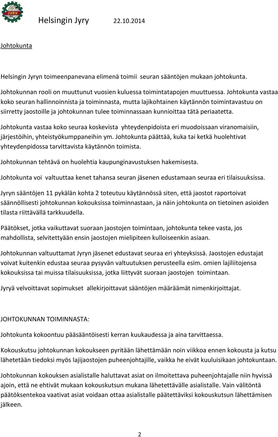 Johtokunta vastaa koko seuraa koskevista yhteydenpidoista eri muodoissaan viranomaisiin, järjestöihin, yhteistyökumppaneihin ym.