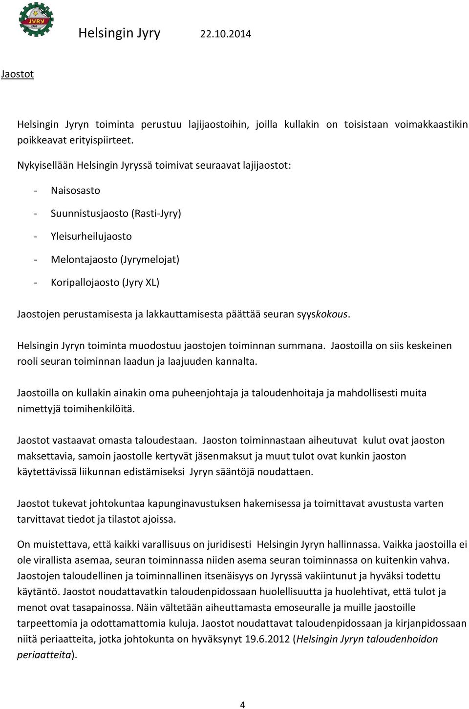 perustamisesta ja lakkauttamisesta päättää seuran syyskokous. Helsingin Jyryn toiminta muodostuu jaostojen toiminnan summana.