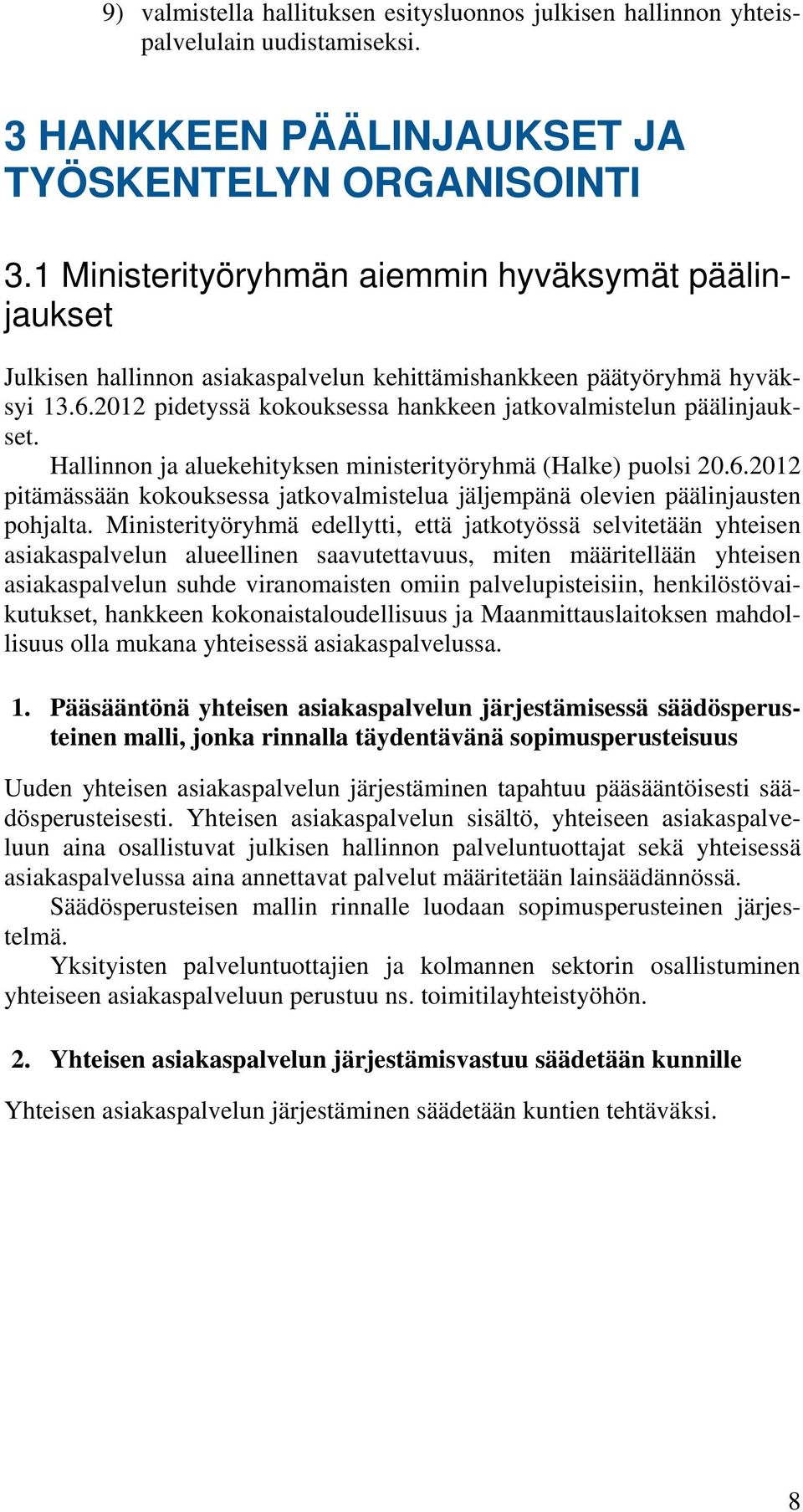 2012 pidetyssä kokouksessa hankkeen jatkovalmistelun päälinjaukset. Hallinnon ja aluekehityksen ministerityöryhmä (Halke) puolsi 20.6.