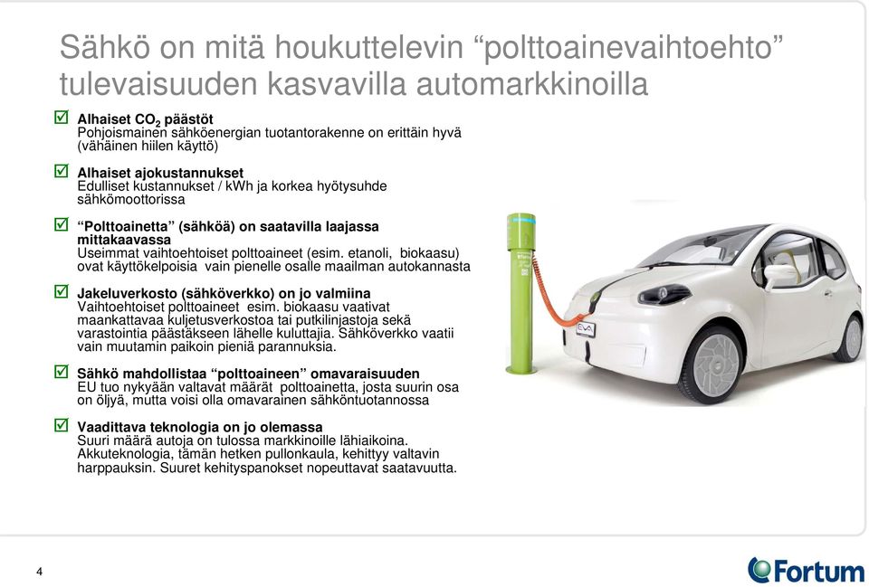 etanoli, biokaasu) ovat käyttökelpoisia vain pienelle osalle maailman autokannasta Jakeluverkosto (sähköverkko) on jo valmiina Vaihtoehtoiset polttoaineet esim.