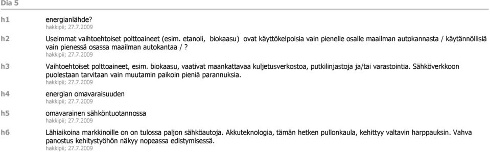 biokaasu, vaativat maankattavaa kuljetusverkostoa, putkilinjastoja ja/tai varastointia. Sähköverkkoon puolestaan tarvitaan vain muutamin paikoin pieniä parannuksia. hakkipii; 27.