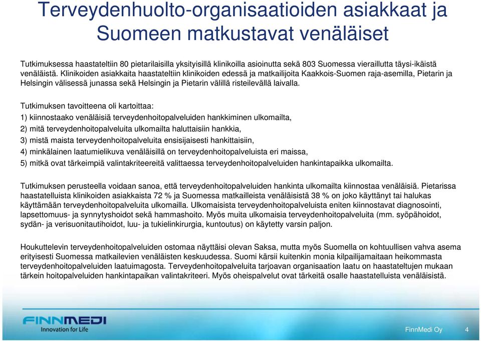 Klinikoiden asiakkaita haastateltiin klinikoiden edessä ja matkailijoita Kaakkois-Suomen raja-asemilla, Pietarin ja Helsingin välisessä junassa sekä Helsingin ja Pietarin välillä risteilevällä