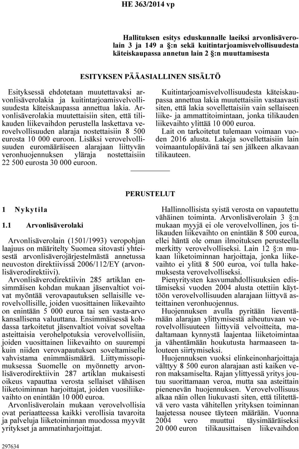 Arvonlisäverolakia muutettaisiin siten, että tilikauden liikevaihdon perustella laskettava verovelvollisuuden alaraja nostettaisiin 8 500 eurosta 10 000 euroon.