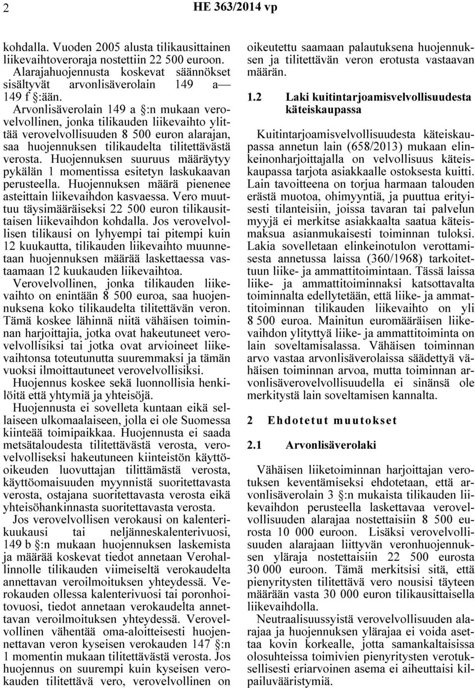 Huojennuksen suuruus määräytyy pykälän 1 momentissa esitetyn laskukaavan perusteella. Huojennuksen määrä pienenee asteittain liikevaihdon kasvaessa.