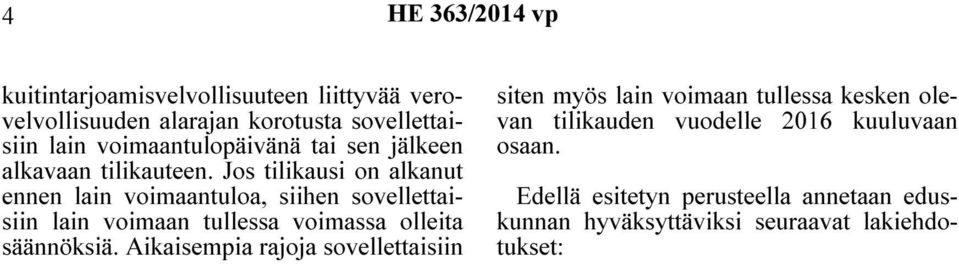 Jos tilikausi on alkanut ennen lain voimaantuloa, siihen sovellettaisiin lain voimaan tullessa voimassa olleita säännöksiä.