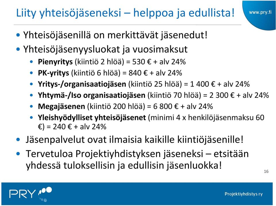 (kiintiö 25 hlöä) = 1 400 + alv 24% Yhtymä /Iso organisaatiojäsen (kiintiö 70 hlöä) = 2 300 + alv 24% Megajäsenen (kiintiö 200 hlöä) = 6 800 + alv 24%