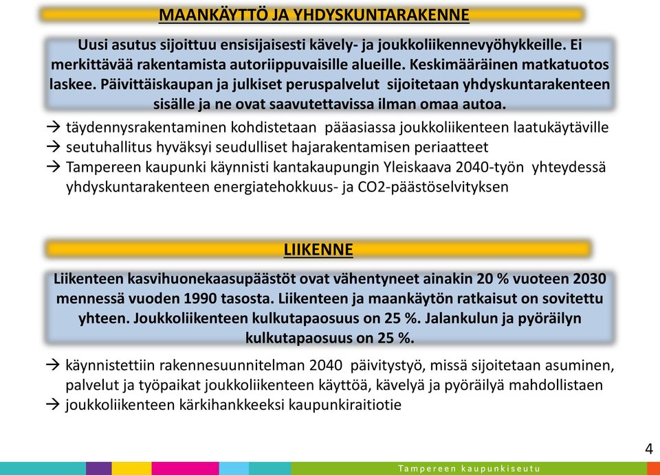 täydennysrakentaminen kohdistetaan pääasiassa joukkoliikenteen laatukäytäville seutuhallitus hyväksyi seudulliset hajarakentamisen periaatteet Tampereen kaupunki käynnisti kantakaupungin Yleiskaava