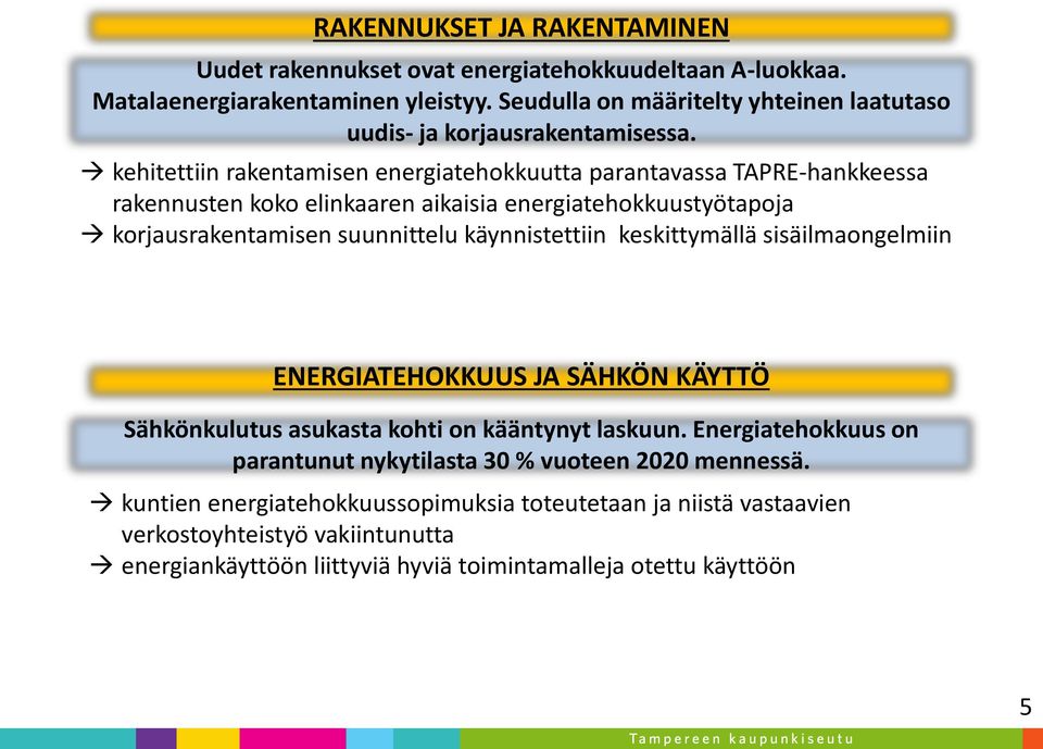 kehitettiin rakentamisen energiatehokkuutta parantavassa TAPRE-hankkeessa rakennusten koko elinkaaren aikaisia energiatehokkuustyötapoja korjausrakentamisen suunnittelu käynnistettiin