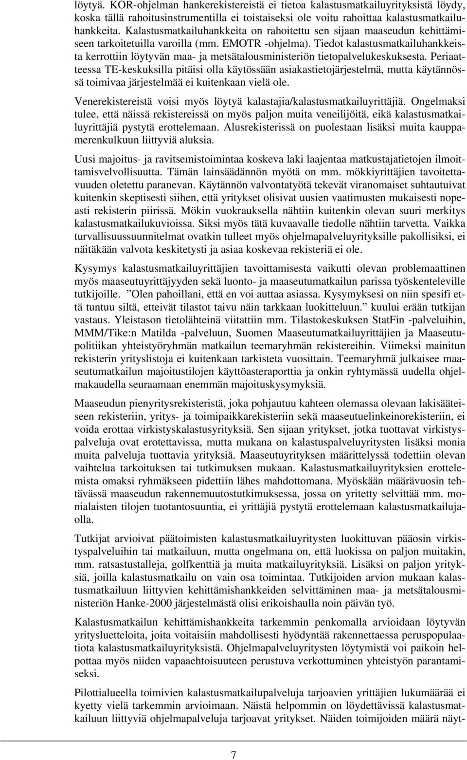 Tiedot kalastusmatkailuhankkeista kerrottiin löytyvän maa- ja metsätalousministeriön tietopalvelukeskuksesta.