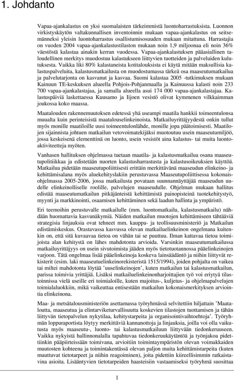 Harrastajia on vuoden 2004 vapaa-ajankalastustilaston mukaan noin 1,9 miljoonaa eli noin 36% väestöstä kalastaa ainakin kerran vuodessa.