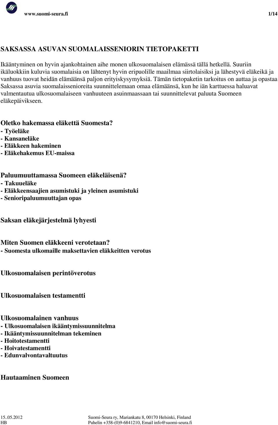 Tämän tietopaketin tarkoitus on auttaa ja opastaa Saksassa asuvia suomalaissenioreita suunnittelemaan omaa elämäänsä, kun he iän karttuessa haluavat valmentautua ulkosuomalaiseen vanhuuteen