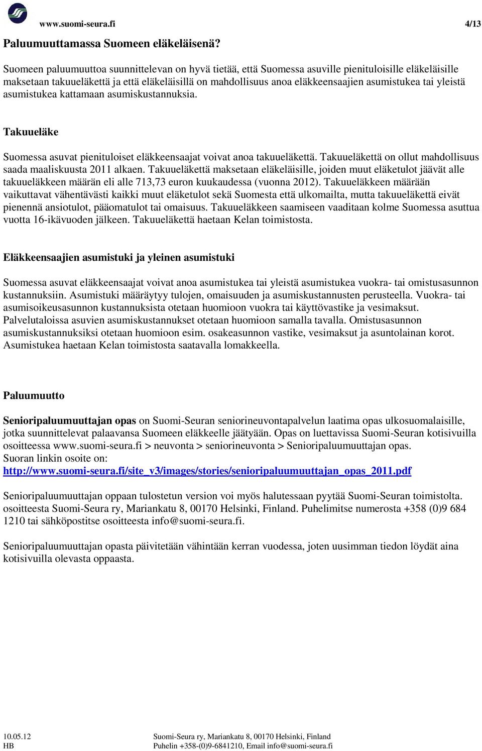tai yleistä asumistukea kattamaan asumiskustannuksia. Takuueläke Suomessa asuvat pienituloiset eläkkeensaajat voivat anoa takuueläkettä.