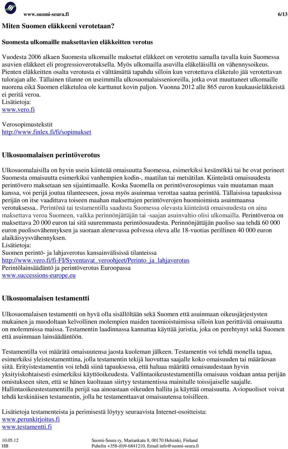 Myös ulkomailla asuvilla eläkeläisillä on vähennysoikeus. Pienten eläkkeitten osalta verotusta ei välttämättä tapahdu silloin kun verotettava eläketulo jää verotettavan tulorajan alle.