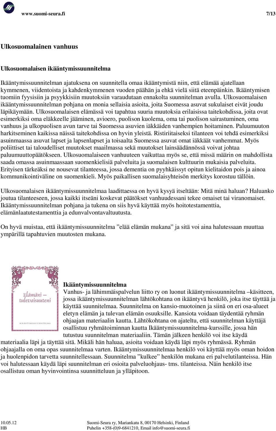 kahdenkymmenen vuoden päähän ja ehkä vielä siitä eteenpäinkin. Ikääntymisen tuomiin fyysisiin ja psyykkisiin muutoksiin varaudutaan ennakolta suunnitelman avulla.