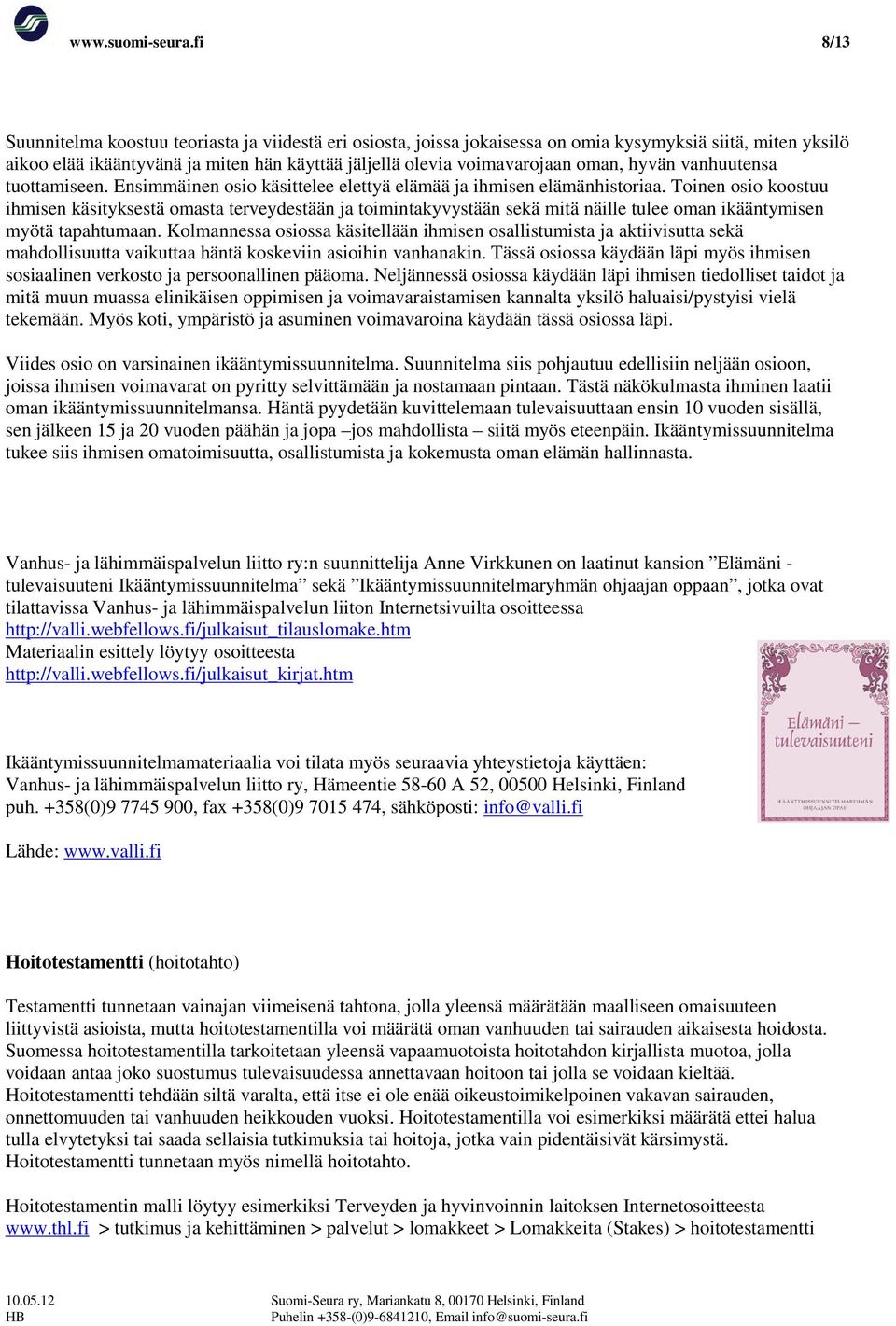 hyvän vanhuutensa tuottamiseen. Ensimmäinen osio käsittelee elettyä elämää ja ihmisen elämänhistoriaa.