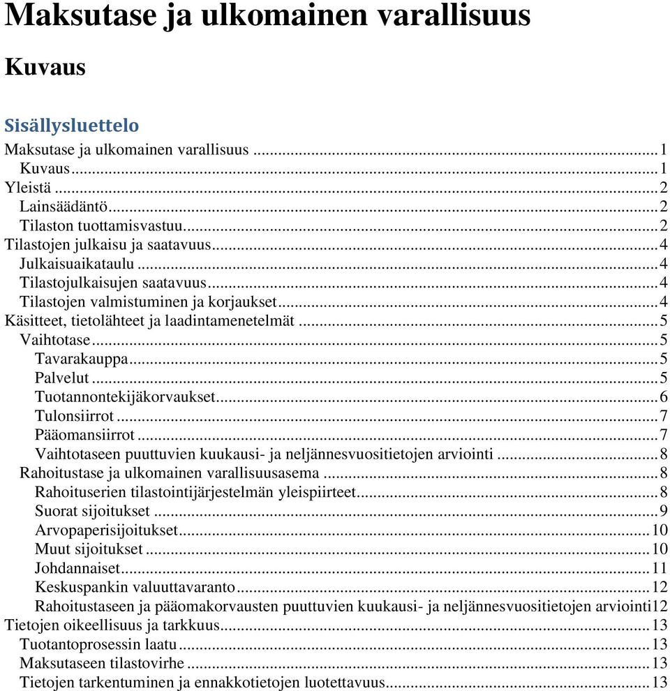 .. 5 Vaihtotase... 5 Tavarakauppa... 5 Palvelut... 5 Tuotannontekijäkorvaukset... 6 Tulonsiirrot... 7 Pääomansiirrot... 7 Vaihtotaseen puuttuvien kuukausi- ja neljännesvuositietojen arviointi.