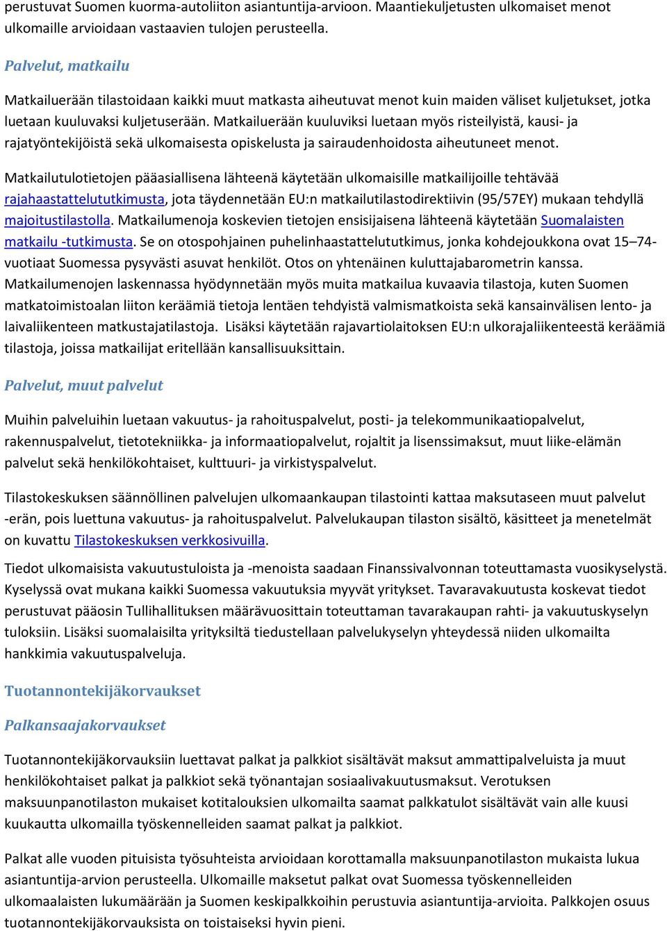 Matkailuerään kuuluviksi luetaan myös risteilyistä, kausi- ja rajatyöntekijöistä sekä ulkomaisesta opiskelusta ja sairaudenhoidosta aiheutuneet menot.