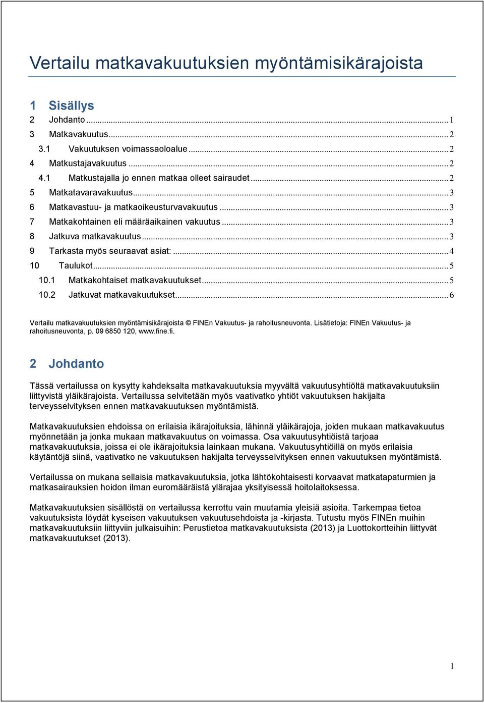 .. 4 10 Taulukot... 5 10.1 Matkakohtaiset matkavakuutukset... 5 10.2 Jatkuvat matkavakuutukset... 6 Vertailu matkavakuutuksien myöntämisikärajoista FINEn Vakuutus- ja rahoitusneuvonta.