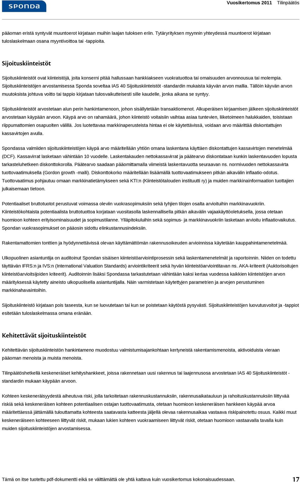 Sijoituskiinteistöjen arvostamisessa soveltaa IAS 40 Sijoituskiinteistöt -standardin mukaista käyvän arvon mallia.