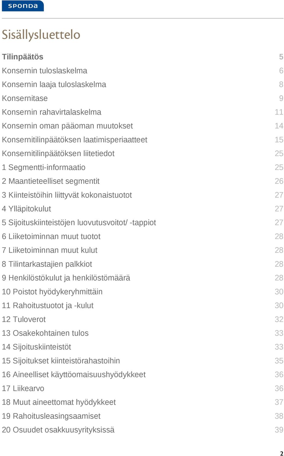 Sijoituskiinteistöjen luovutusvoitot/ -tappiot 27 6 Liiketoiminnan muut tuotot 28 7 Liiketoiminnan muut kulut 28 8 Tilintarkastajien palkkiot 28 9 Henkilöstökulut ja henkilöstömäärä 28 10 Poistot