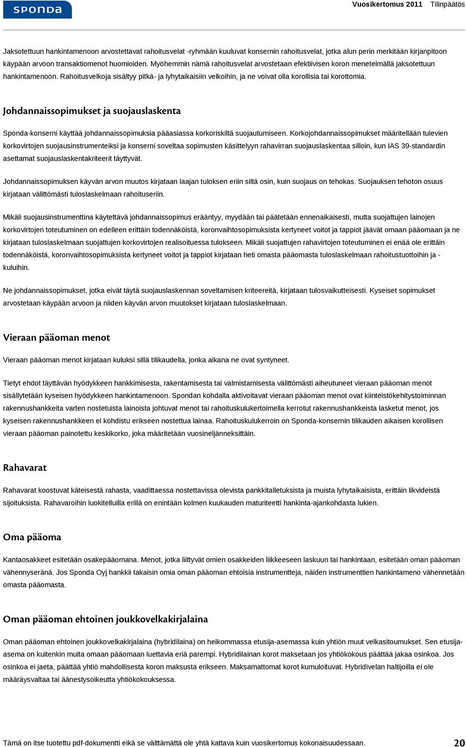 Rahoitusvelkoja sisältyy pitkä- ja lyhytaikaisiin velkoihin, ja ne voivat olla korollisia tai korottomia.