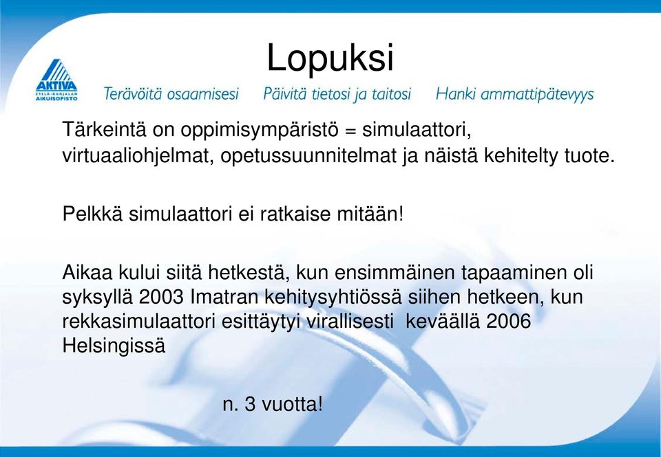 Aikaa kului siitä hetkestä, kun ensimmäinen tapaaminen oli syksyllä 2003 Imatran