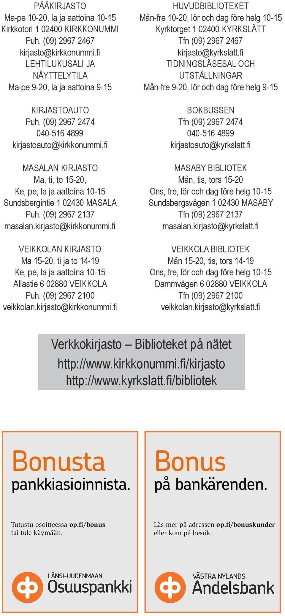 fi VEIKKOLAN KIRJASTO Ma 15-20, ti ja to 14-19 Ke, pe, la ja aattoina 10-15 Allastie 6 02880 VEIKKOLA Puh. (09) 2967 2100 veikkolan.kirjasto@kirkkonummi.